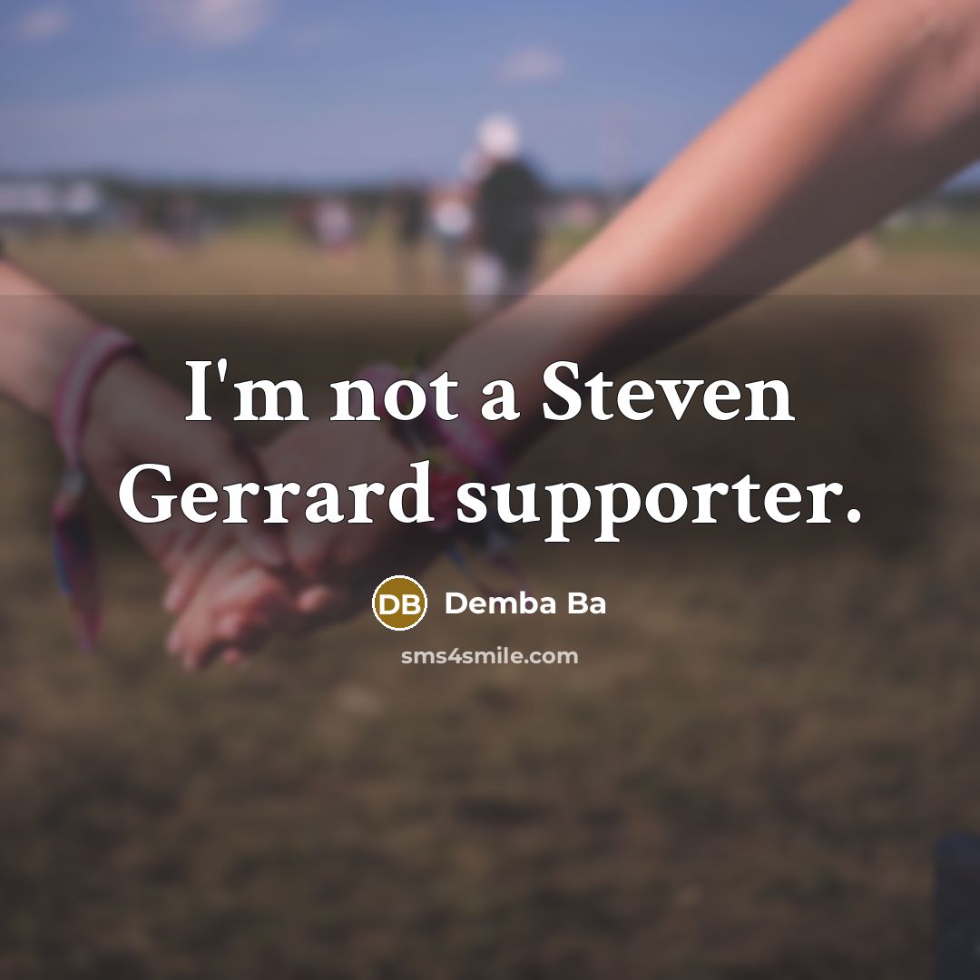 “I'm not a Steven Gerrard supporter.…” quote by Demba Ba