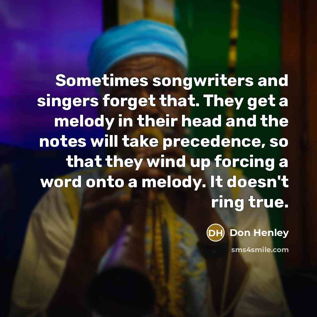 “Sometimes songwriters and singers forget that. They get a melody…” quote by Don Henley