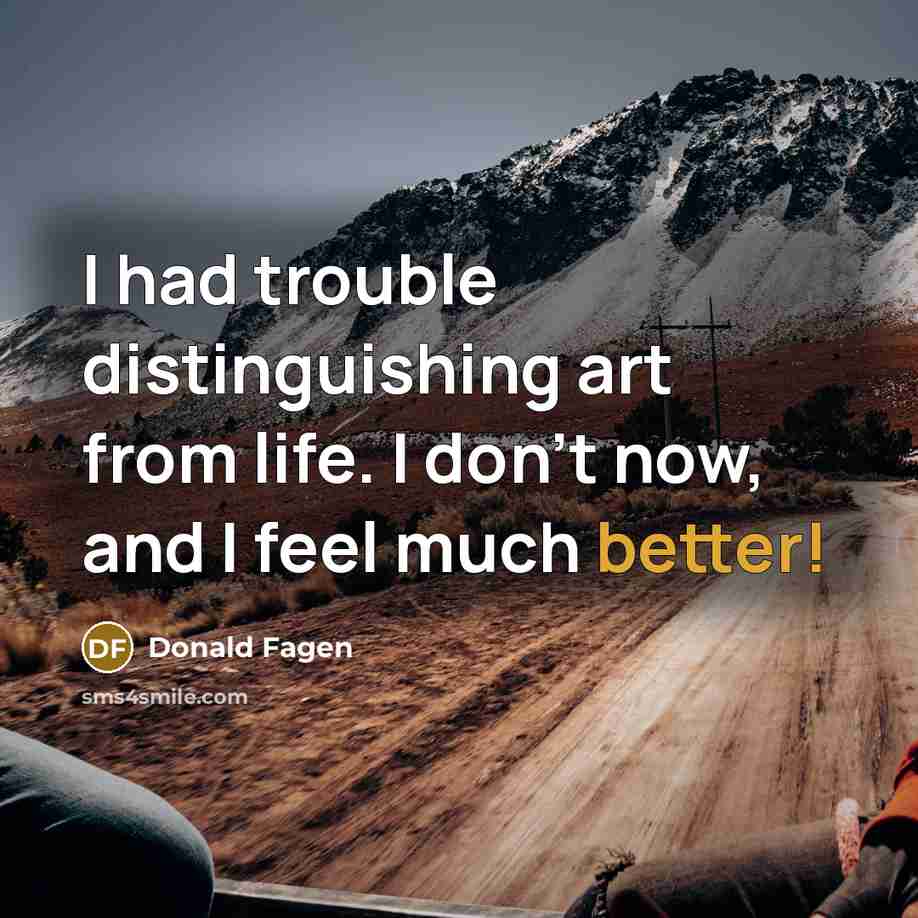 “I had trouble distinguishing art from life. I don't now,…” quote by Donald Fagen