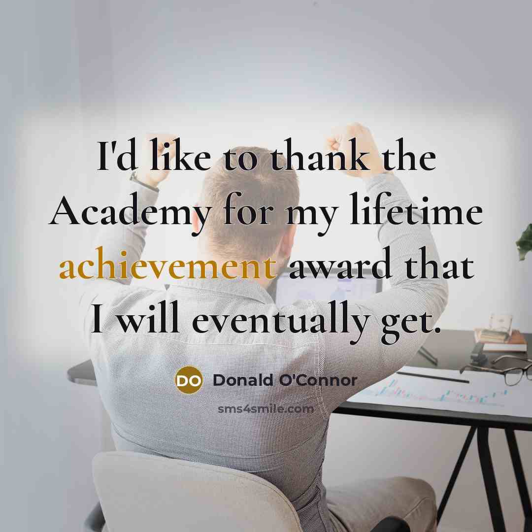 “I'd like to thank the Academy for my lifetime achievement…” quote by Donald O'Connor