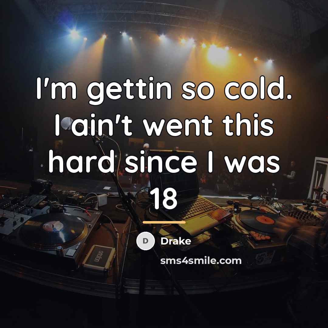 “I'm gettin so cold. I ain't went this hard since…” quote by Drake