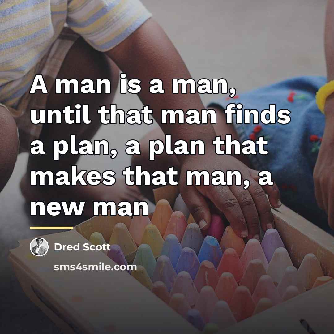 “A man is a man, until that man finds a…” quote by Dred Scott