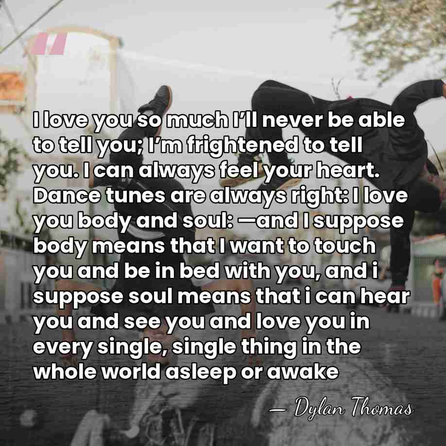I love you so much I’ll never be able to tell you;&hellip; - Dylan Thomas