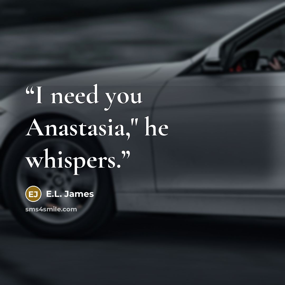 “I need you Anastasia," he whispers.” quote by E.L. James