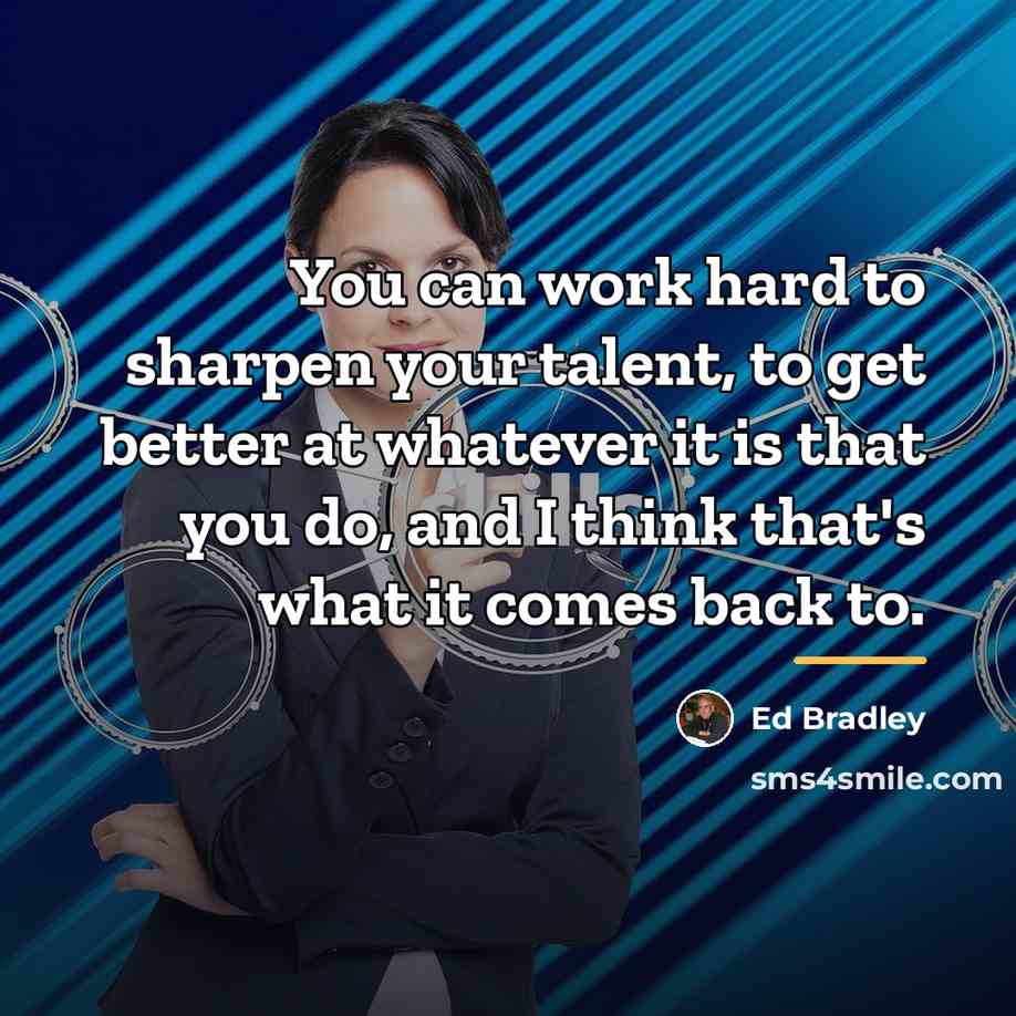 “You can work hard to sharpen your talent, to get…” quote by Ed Bradley