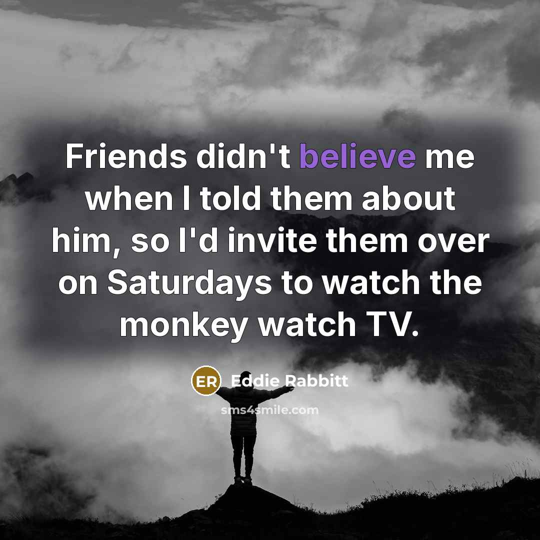 “Friends didn't believe me when I told them about him,…” quote by Eddie Rabbitt
