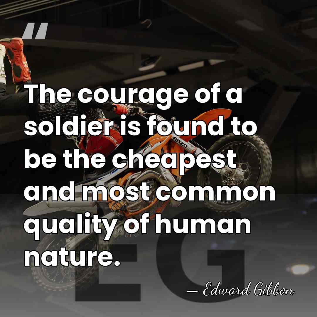 The courage of a soldier is found to be the cheapest and&hellip; - Edward Gibbon