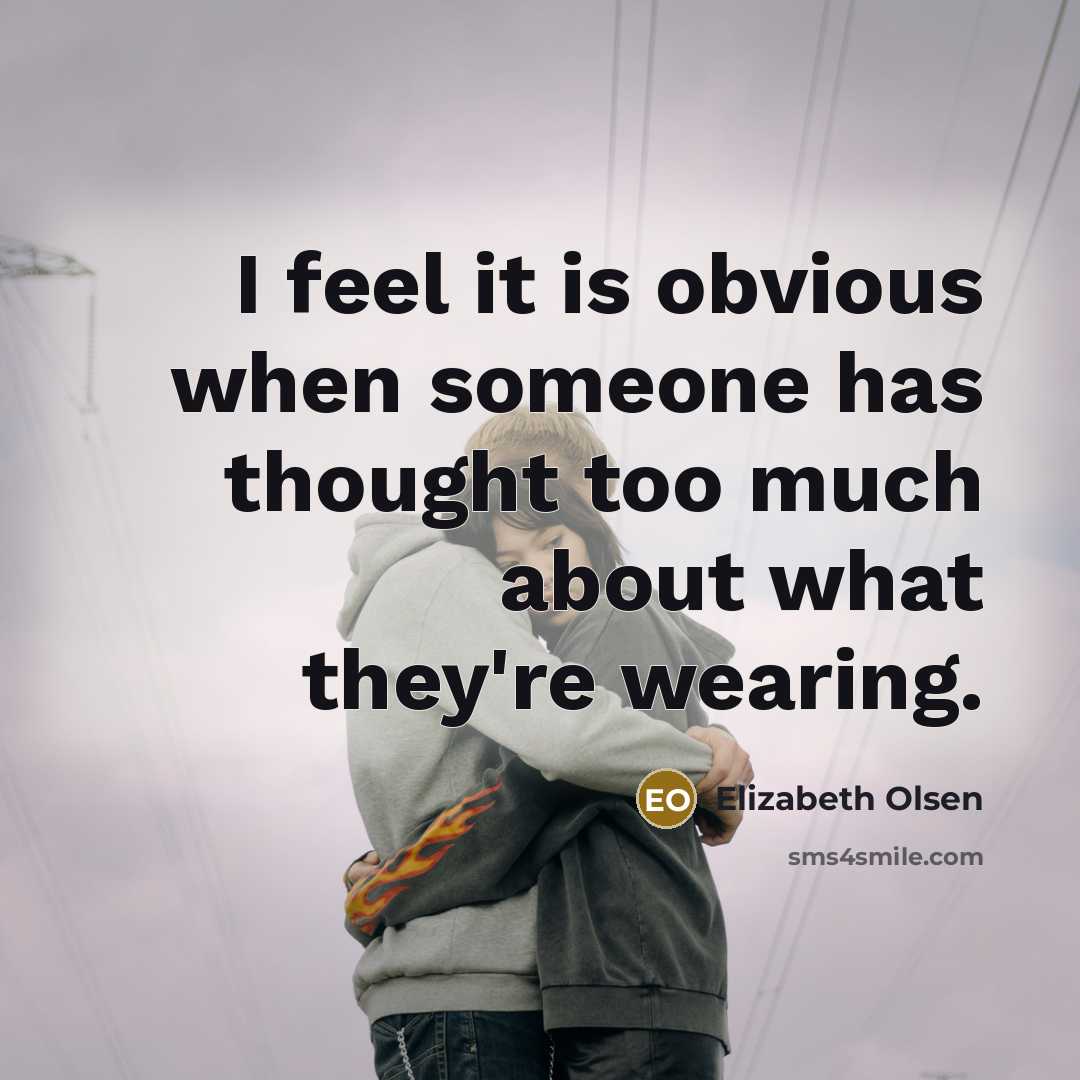 “I feel it is obvious when someone has thought too…” quote by Elizabeth Olsen