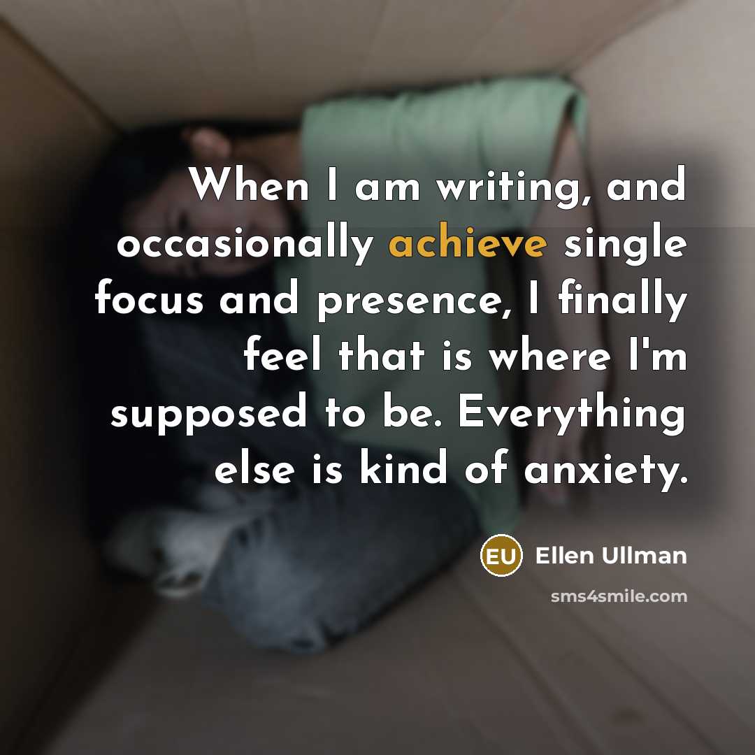 “When I am writing, and occasionally achieve single focus and…” quote by Ellen Ullman