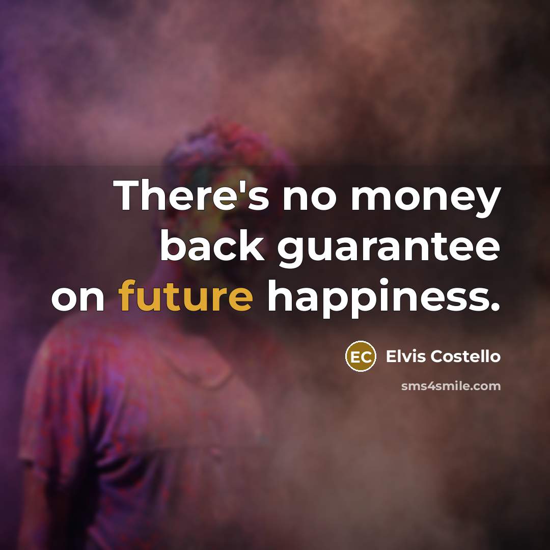 “There's no money back guarantee on future happiness.…” quote by Elvis Costello