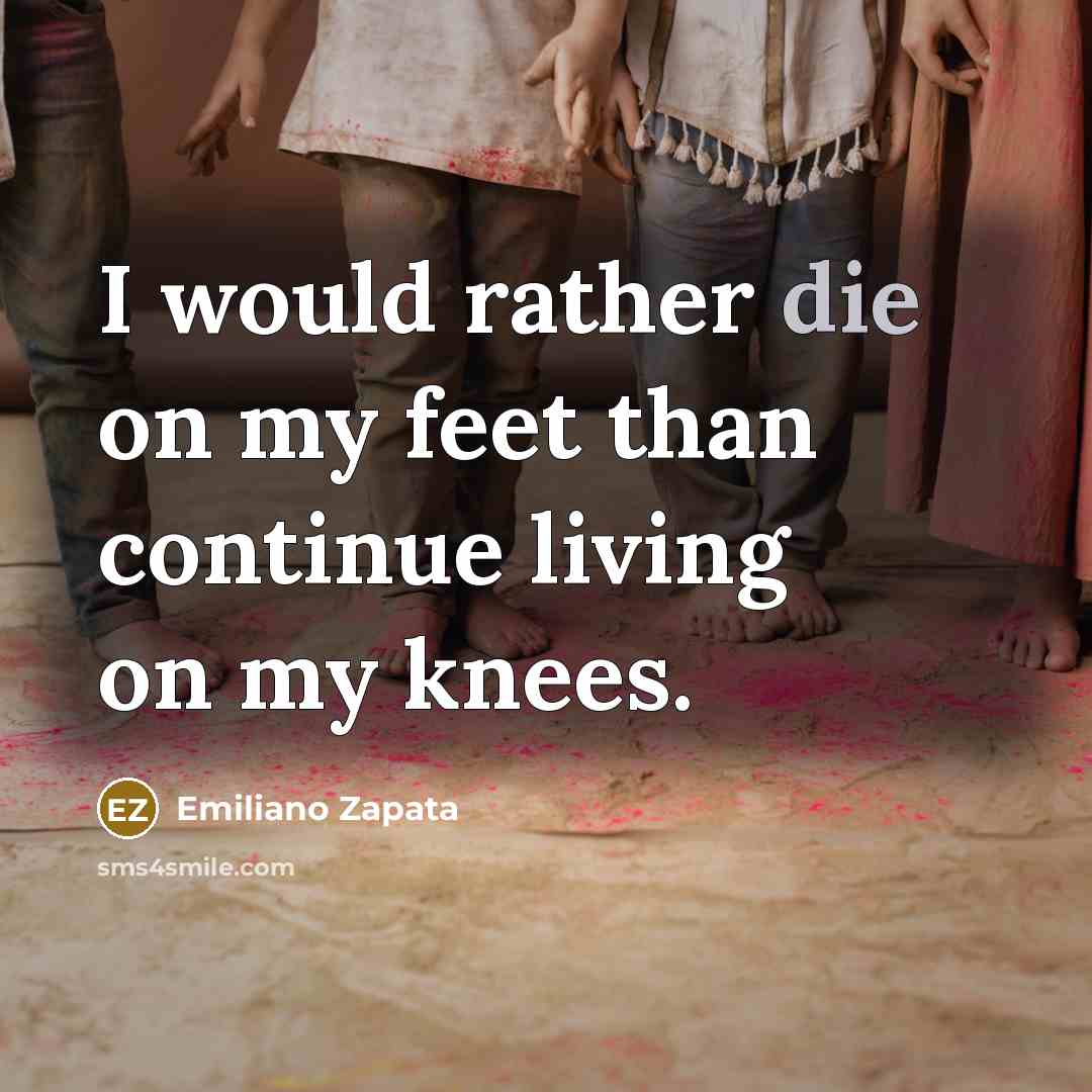 “I would rather die on my feet than continue living…” quote by Emiliano Zapata