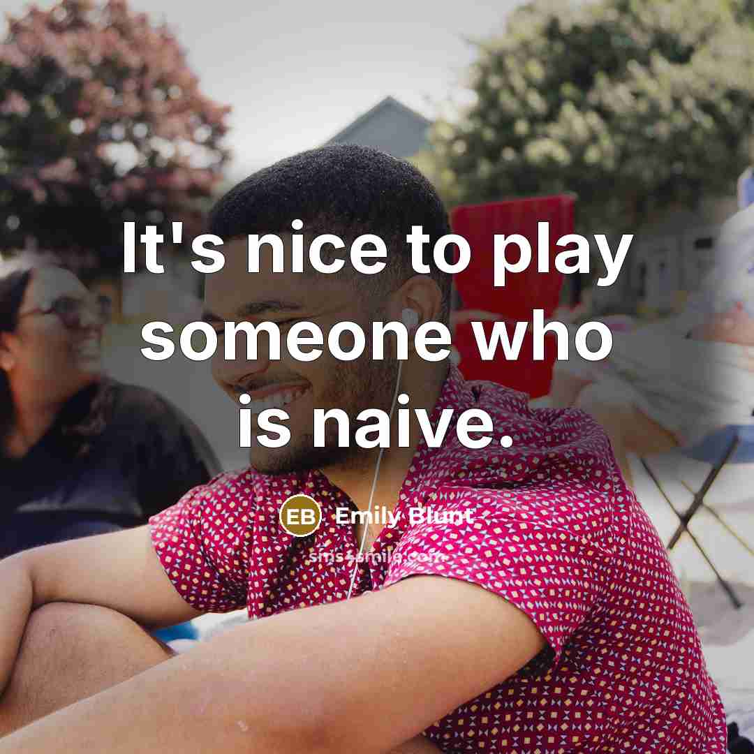 “It's nice to play someone who is naive.…” quote by Emily Blunt