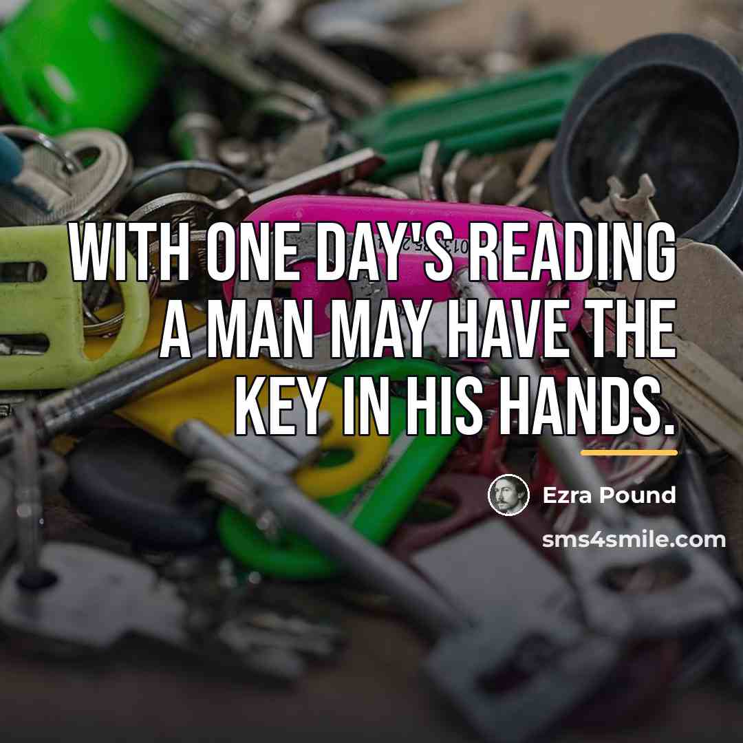 “With one day's reading a man may have the key…” quote by Ezra Pound