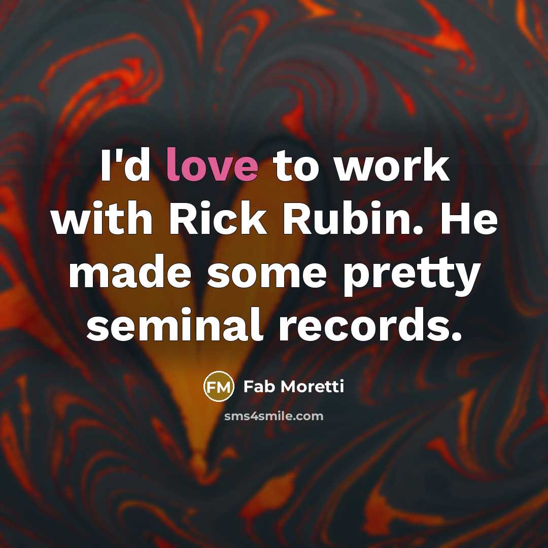 “I'd love to work with Rick Rubin. He made some…” quote by Fab Moretti