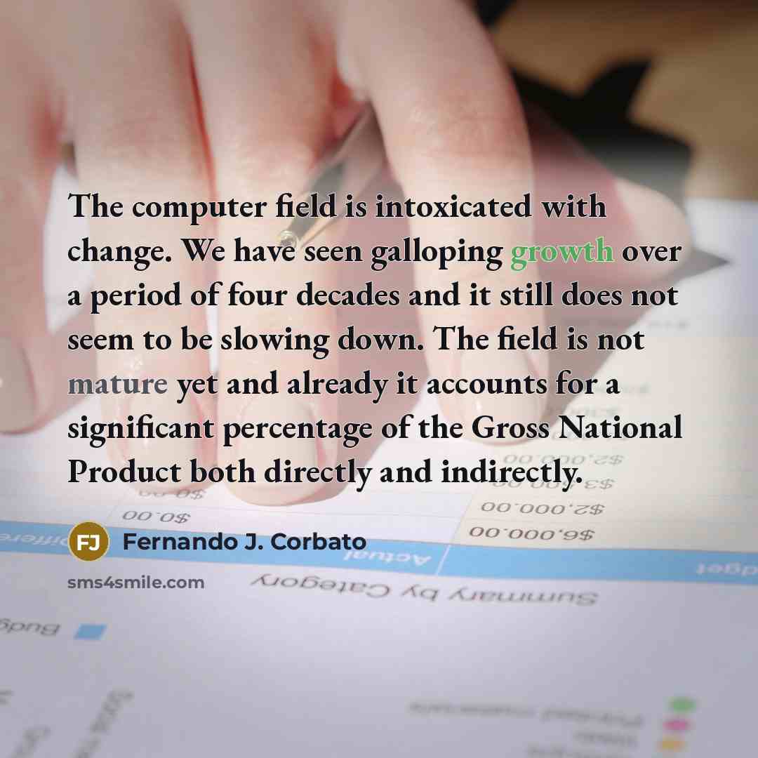 “The computer field is intoxicated with change. We have seen…” quote by Fernando J. Corbato