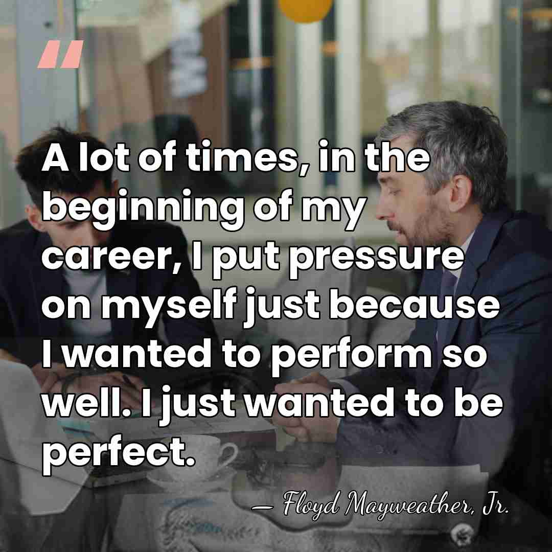 A lot of times, in the beginning of my career, I put&hellip; - Floyd Mayweather, Jr.