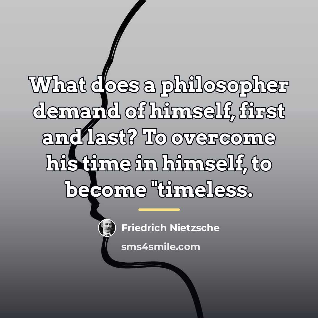 “What does a philosopher demand of himself, first and last?…” quote by Friedrich Nietzsche