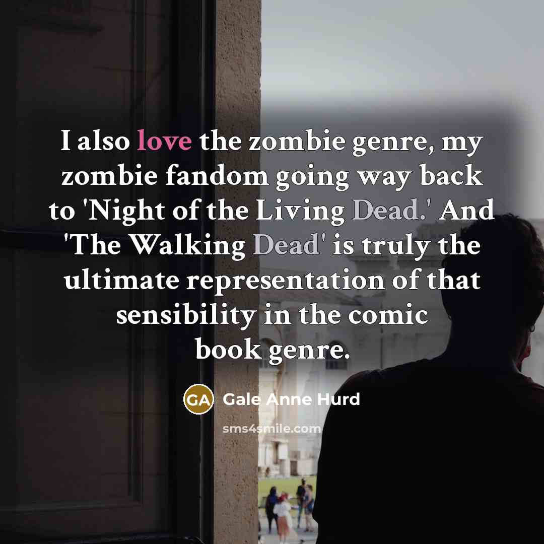“I also love the zombie genre, my zombie fandom going…” quote by Gale Anne Hurd