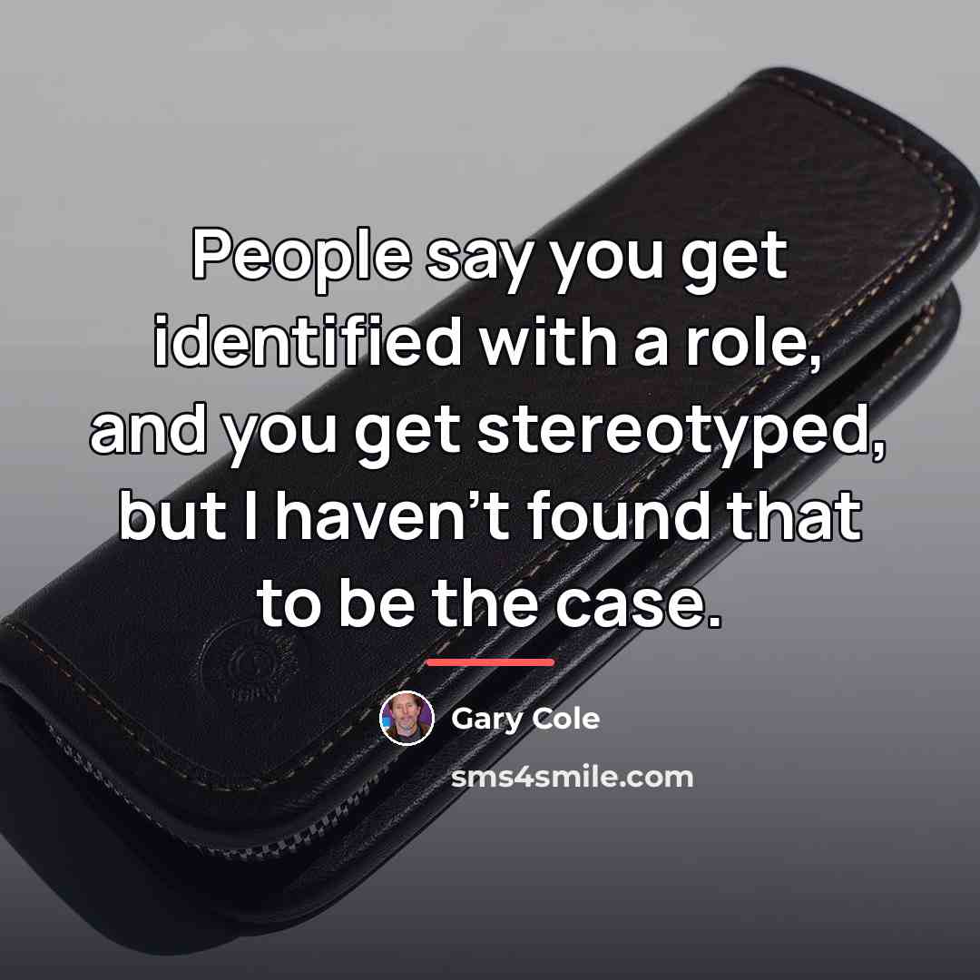 “People say you get identified with a role, and you…” quote by Gary Cole