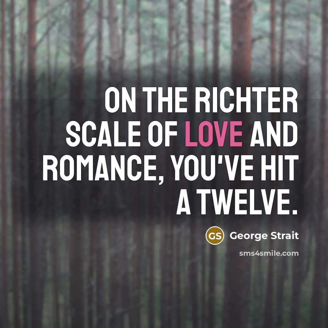 “On the Richter scale of love and romance, you've hit…” quote by George Strait