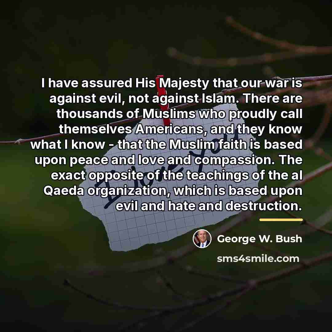 “I have assured His Majesty that our war is against…” quote by George W. Bush