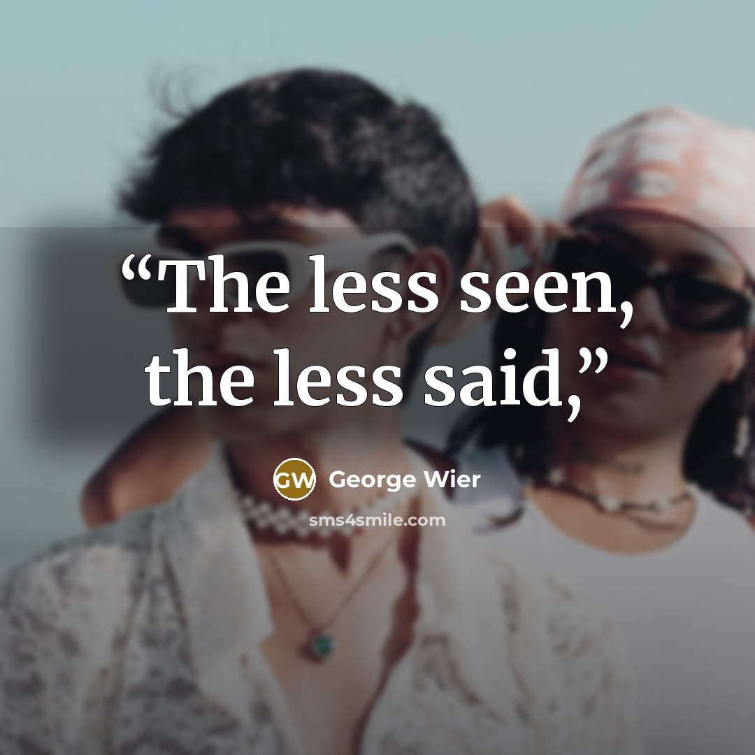 “The less seen, the less said,” quote by George Wier