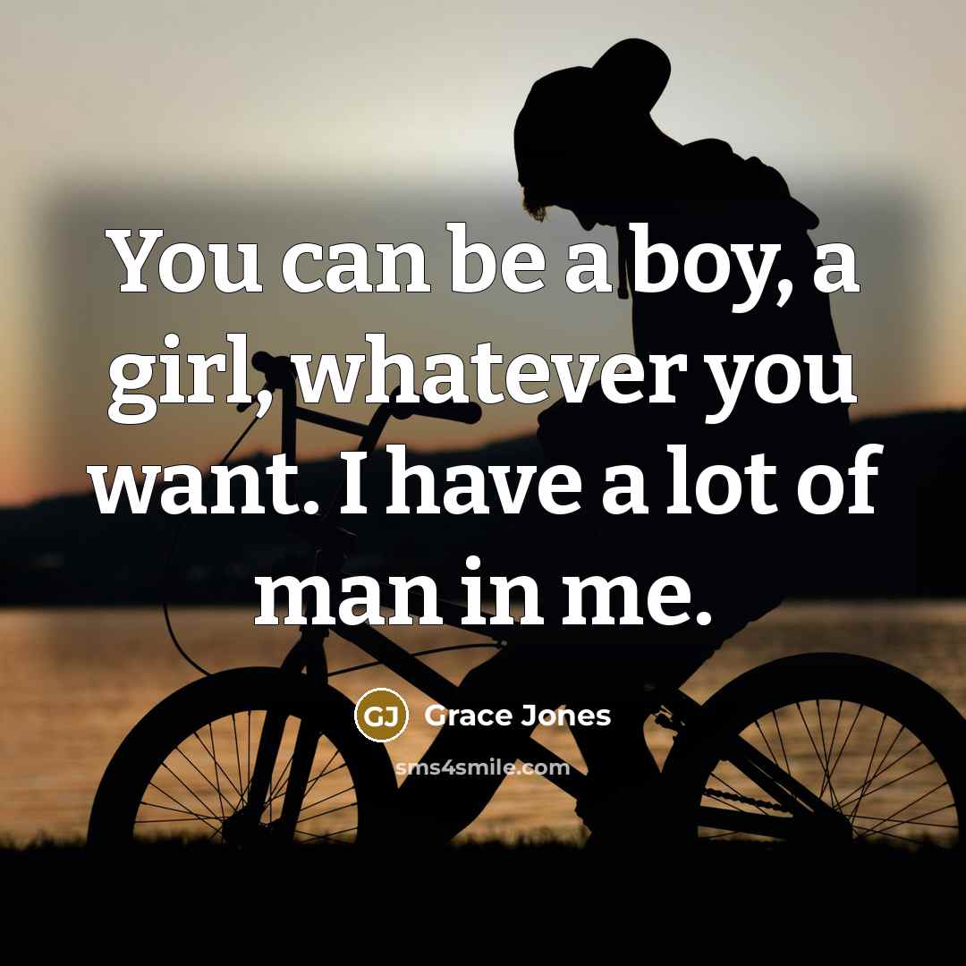 “You can be a boy, a girl, whatever you want.…” quote by Grace Jones