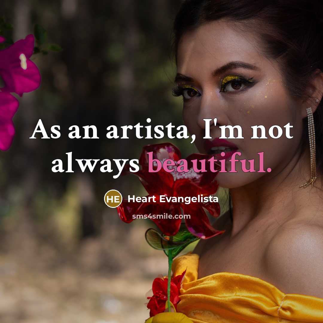“As an artista, I'm not always beautiful.…” quote by Heart Evangelista