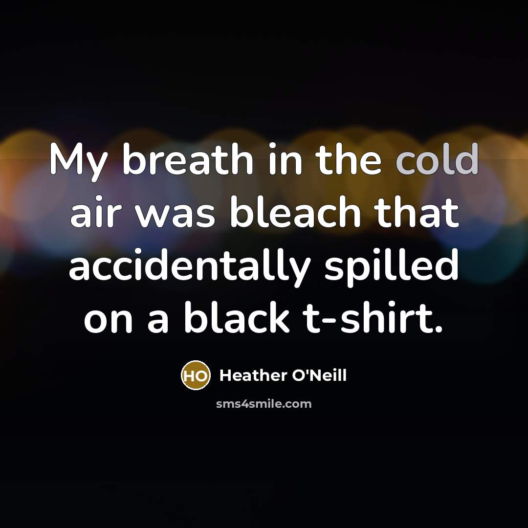 “My breath in the cold air was bleach that accidentally…” quote by Heather O'Neill