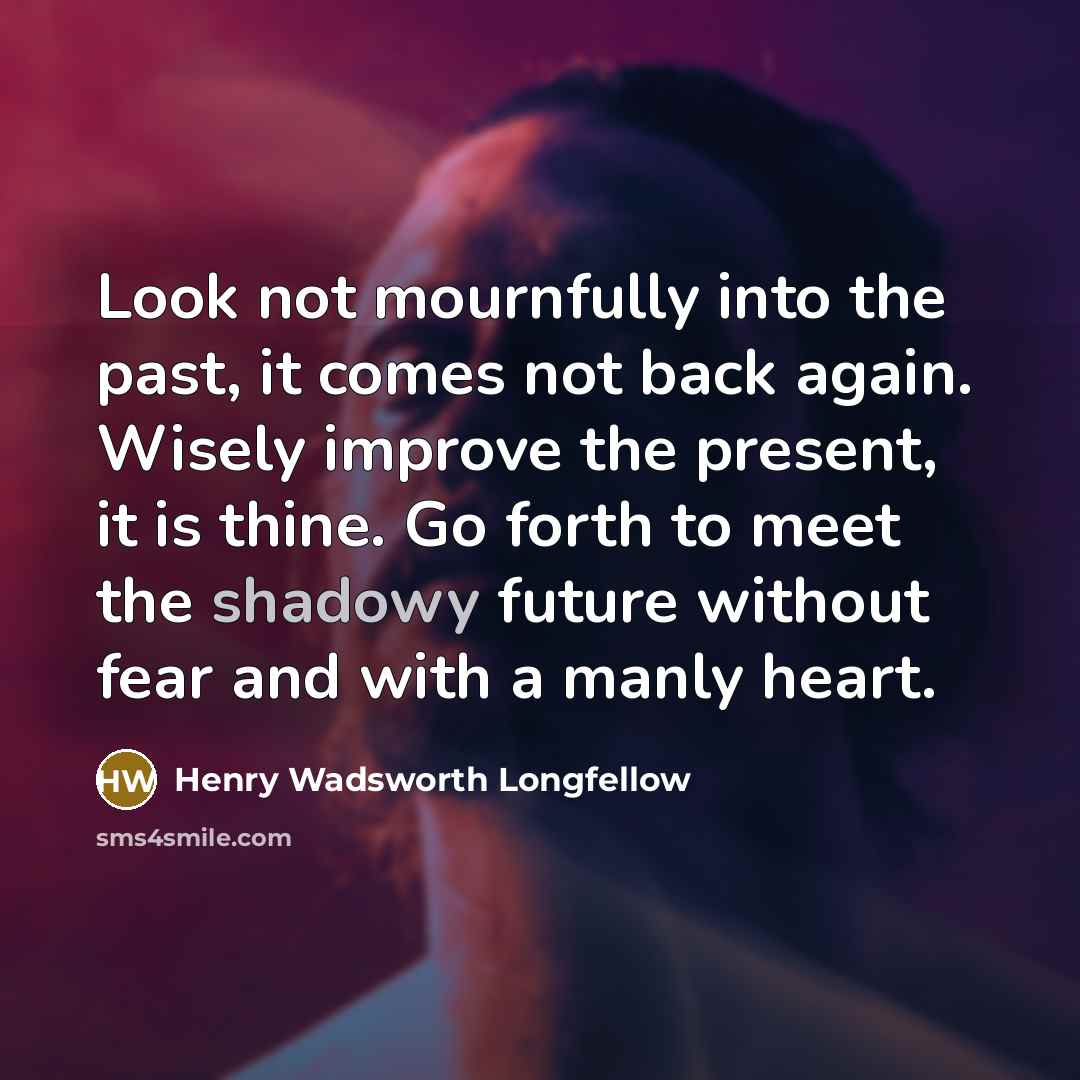 “Look not mournfully into the past, it comes not back…” quote by Henry Wadsworth Longfellow