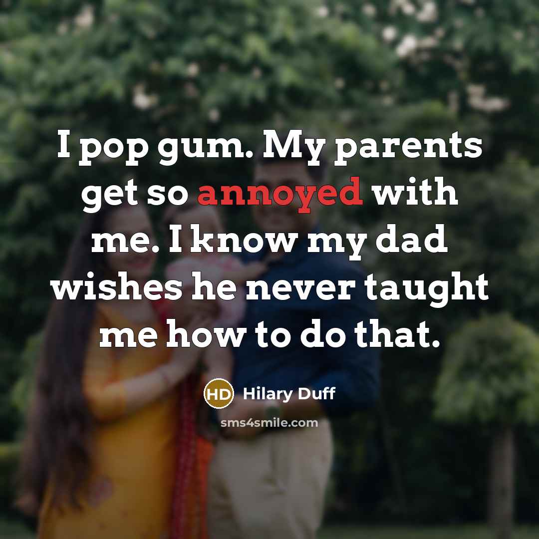 “I pop gum. My parents get so annoyed with me.…” quote by Hilary Duff