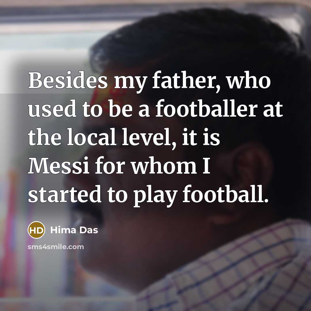“Besides my father, who used to be a footballer at…” quote by Hima Das