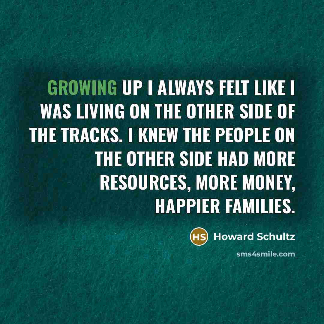 “Growing up I always felt like I was living on…” quote by Howard Schultz