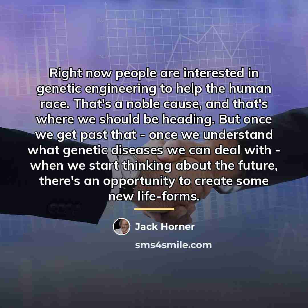 “Right now people are interested in genetic engineering to help…” quote by Jack Horner
