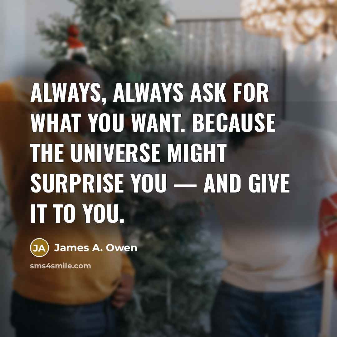 “Always, always ask for what you want. Because the Universe…” quote by James A. Owen