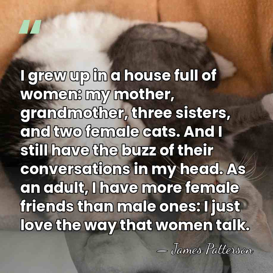 I grew up in a house full of women: my mother, grandmother,&hellip; - James Patterson