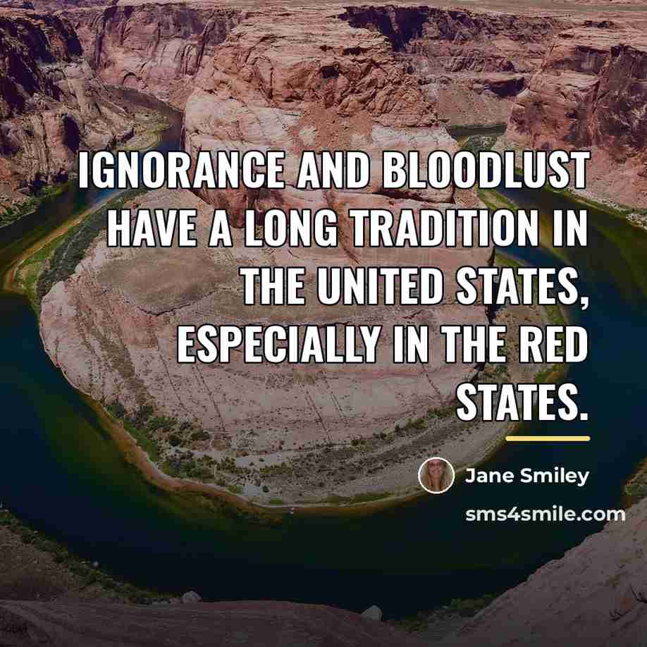 “Ignorance and bloodlust have a long tradition in the United…” quote by Jane Smiley