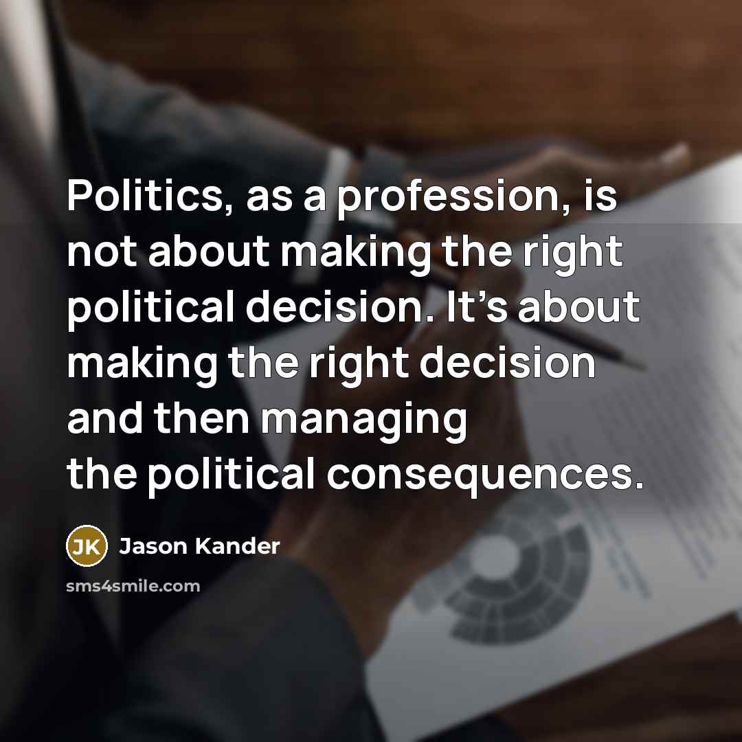 “Politics, as a profession, is not about making the right…” quote by Jason Kander