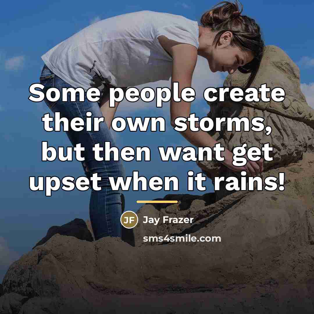 “Some people create their own storms, but then want get…” quote by Jay Frazer