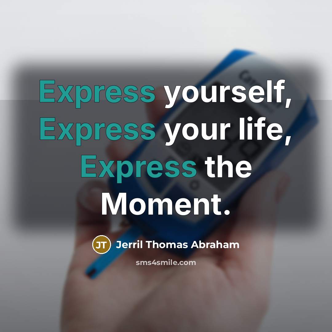 “Express yourself, Express your life, Express the Moment.…” quote by Jerril Thomas Abraham