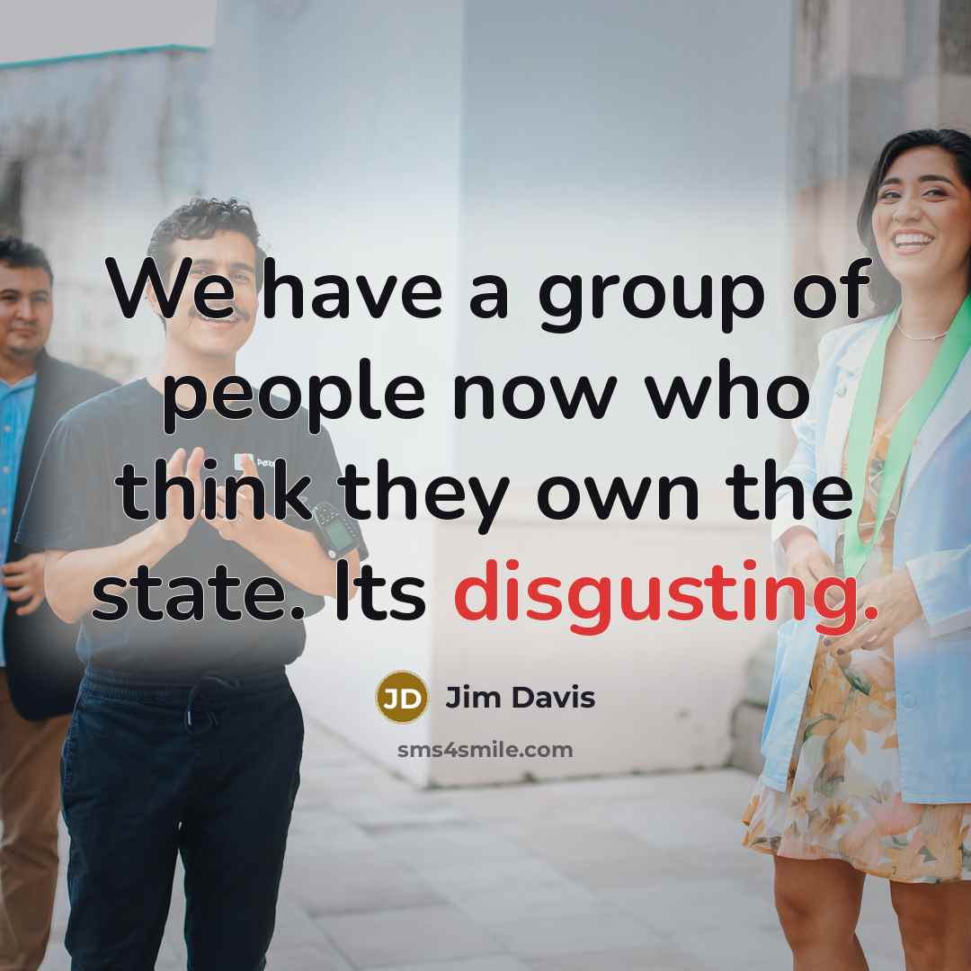 “We have a group of people now who think they…” quote by Jim Davis