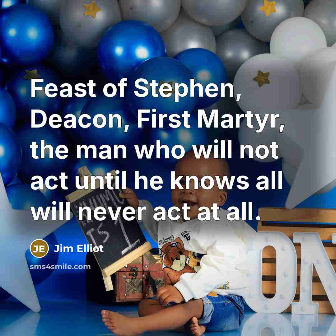 “Feast of Stephen, Deacon, First Martyr, the man who will…” quote by Jim Elliot