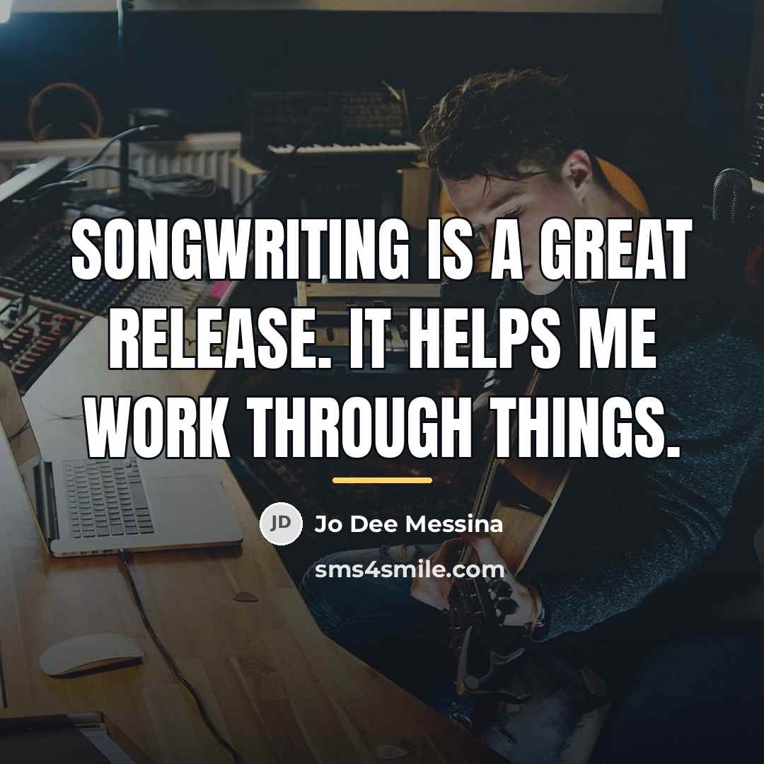 “Songwriting is a great release. It helps me work through…” quote by Jo Dee Messina