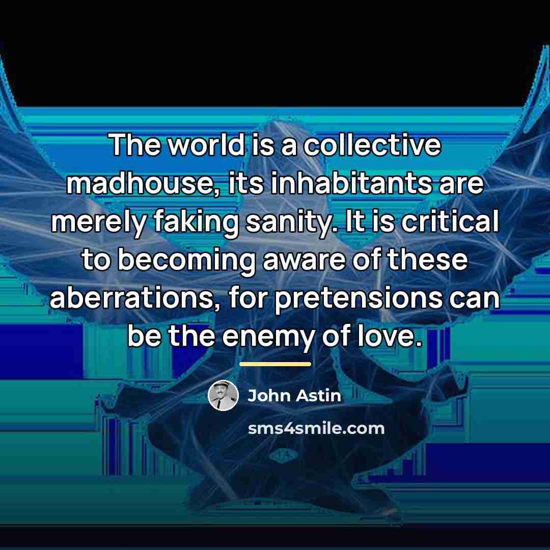 “The world is a collective madhouse, its inhabitants are merely…” quote by John Astin