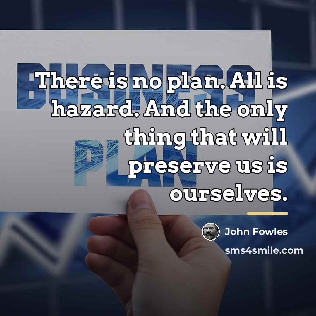 “There is no plan. All is hazard. And the only…” quote by John Fowles