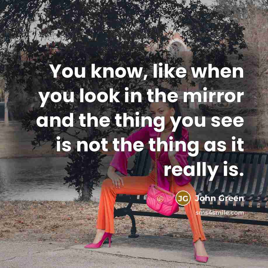 “You know, like when you look in the mirror and…” quote by John Green