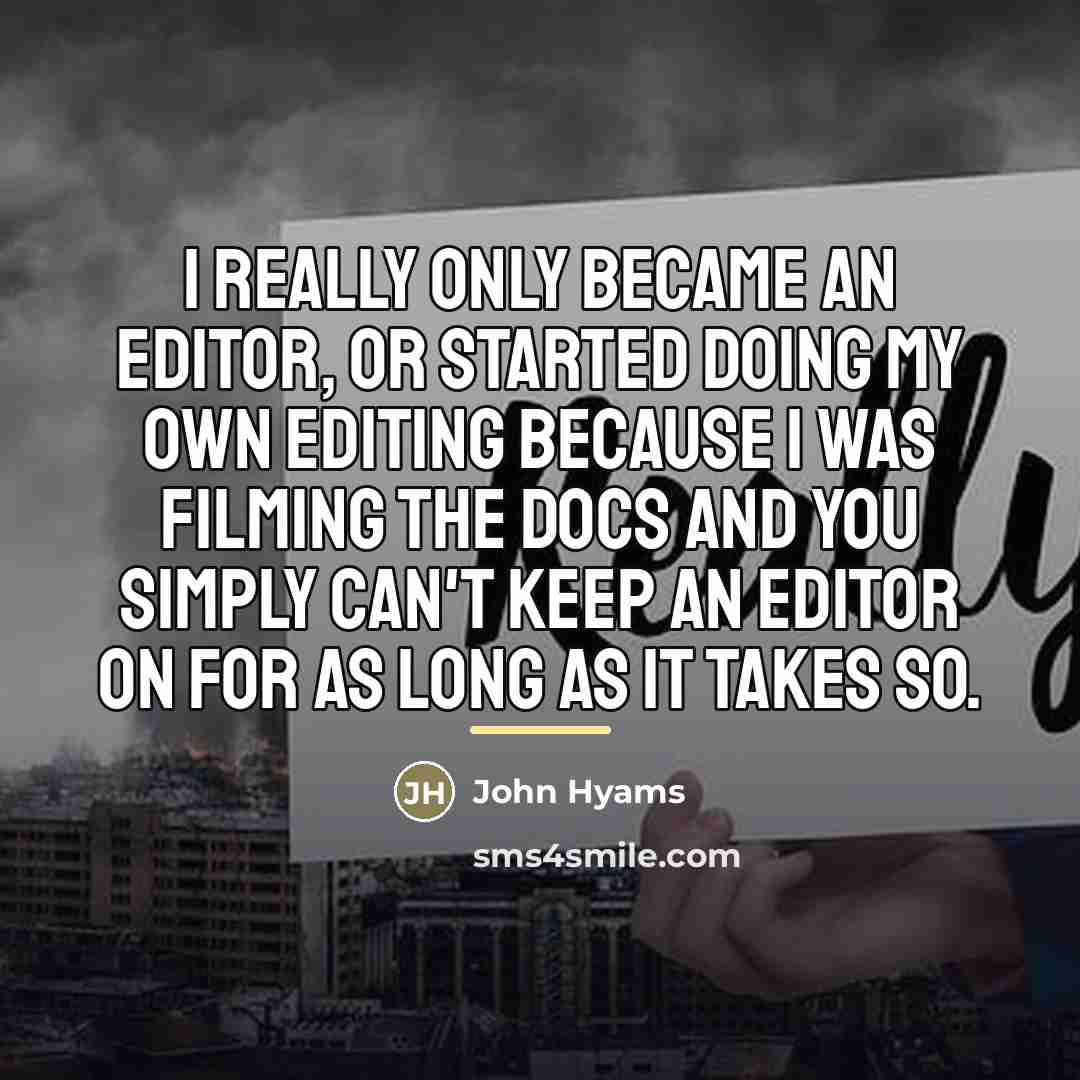 “I really only became an editor, or started doing my…” quote by John Hyams