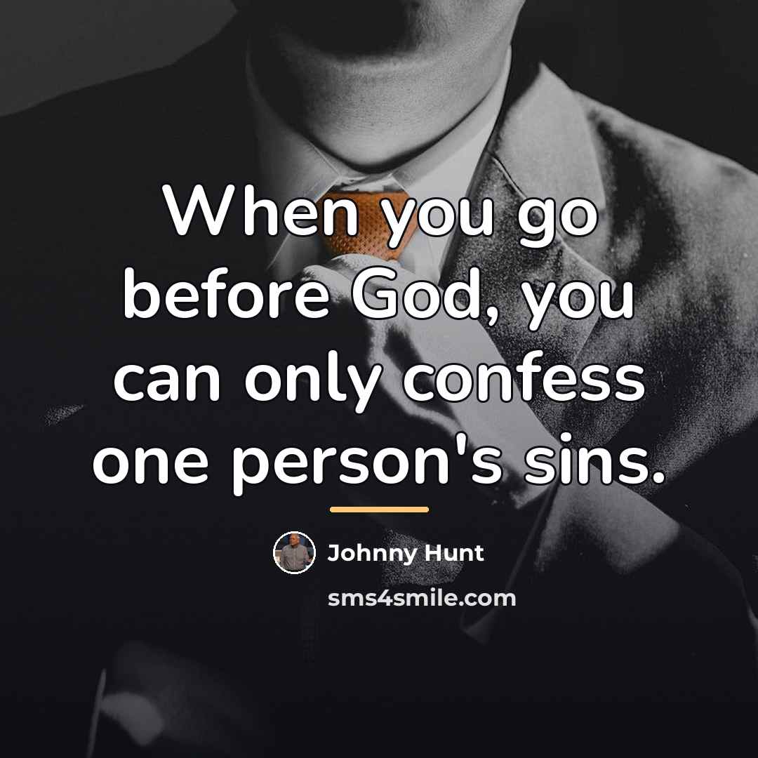 “When you go before God, you can only confess one…” quote by Johnny Hunt