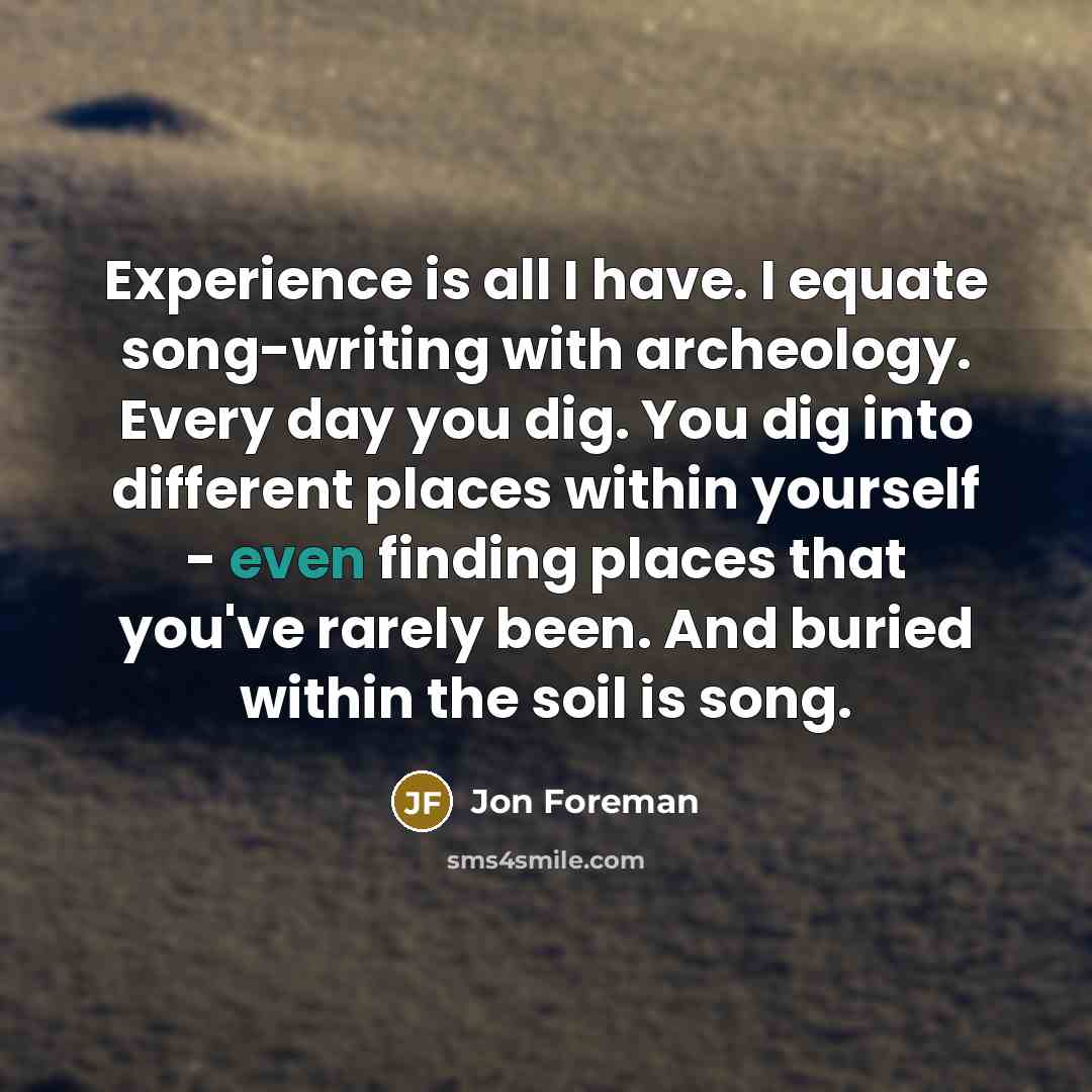 “Experience is all I have. I equate song-writing with archeology.…” quote by Jon Foreman