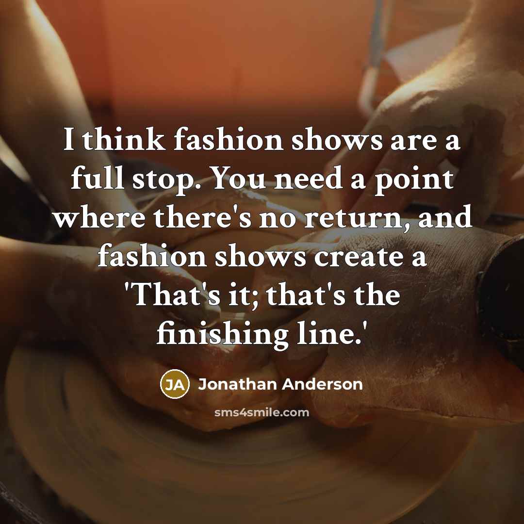 “I think fashion shows are a full stop. You need…” quote by Jonathan Anderson